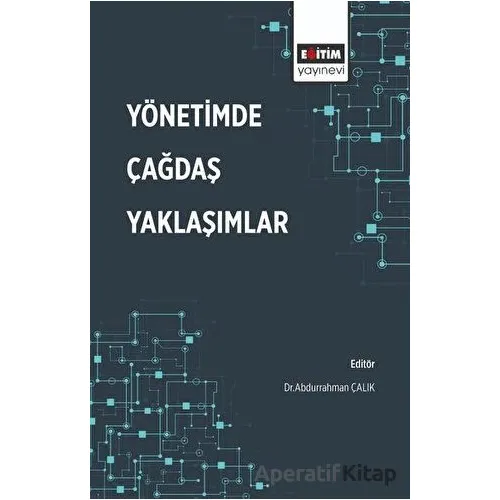 Yönetimde Çağdaş Yaklaşımlar - Abdurrahman Çalık - Eğitim Yayınevi - Bilimsel Eserler
