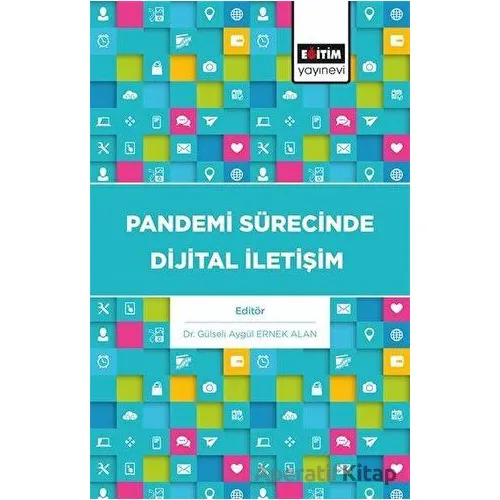 Pandemi Sürecinde Dijital İletişim - Gülseli Aygül Ernek Alan - Eğitim Yayınevi - Bilimsel Eserler