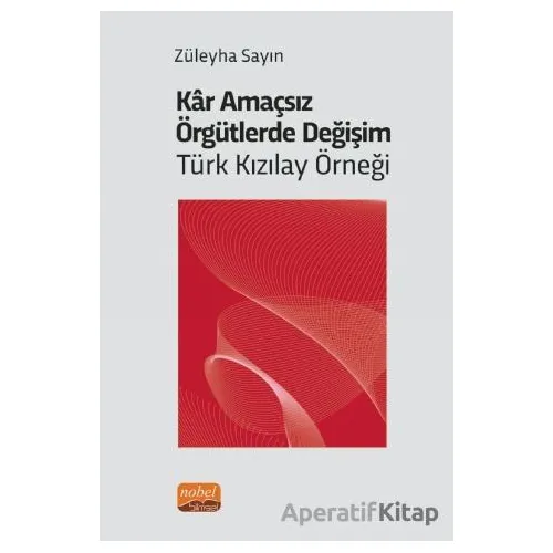 Kar Amaçsız Örgütlerde Değişim: Türk Kızılay Örneği - Züleyha Sayın - Nobel Bilimsel Eserler