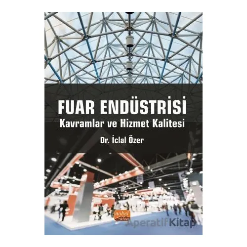 Fuar Endüstrisi: Kavramlar ve Hizmet Kalitesi - İclal Özer - Nobel Bilimsel Eserler