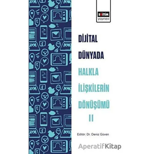 Dijital Dünyada Halkla İlişkilerin Dönüşümü 2 - Deniz Güven - Eğitim Yayınevi - Bilimsel Eserler