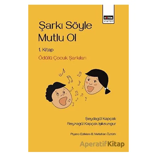 Şarkı Söyle Mutlu Ol - Şeydagül Kapçak - Eğitim Yayınevi - Bilimsel Eserler