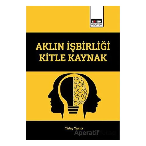 Aklın İşbirliği Kitle Kaynak - Tülay Yazıcı - Eğitim Yayınevi - Bilimsel Eserler