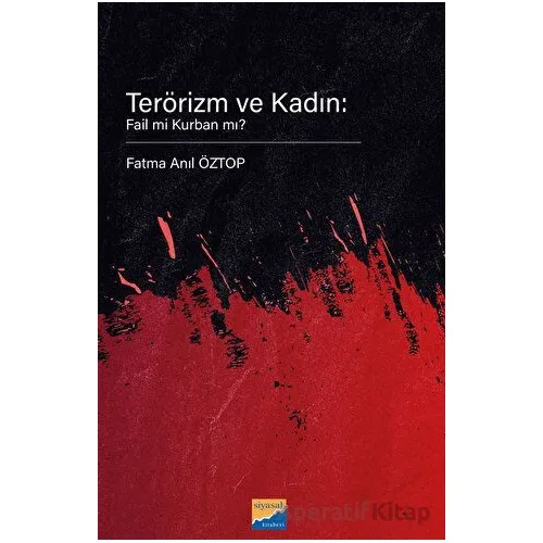 Terörizm ve Kadın: Fail Mi Kurban Mı? - Fatma Anıl Öztop - Siyasal Kitabevi