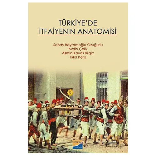 Türkiyede İtfaiyenin Anatomisi - Asmin Kavas Bilgiç - Siyasal Kitabevi
