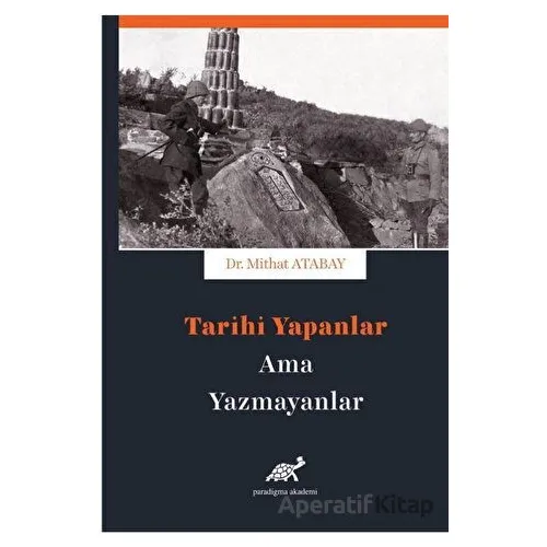 Tarihi Yapanlar Ama Yazamayanlar - Mithat Atabay - Paradigma Akademi Yayınları