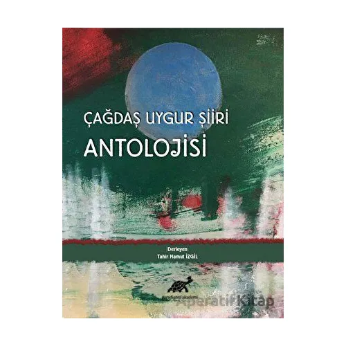 Çağdaş Uygur Şiiri Antolojisi - Tahir Hamut İzgil - Paradigma Akademi Yayınları