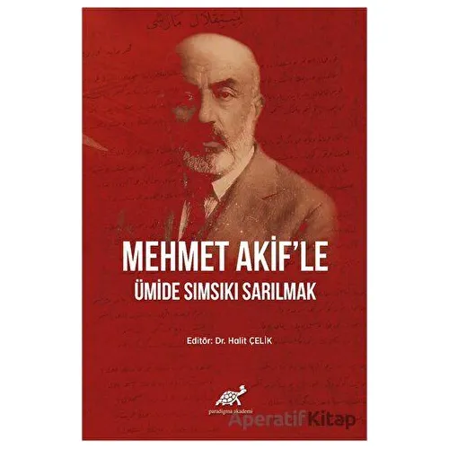 Mehmet Akifle Ümide Sımsıkı Sarılmak - Halit Çelik - Paradigma Akademi Yayınları