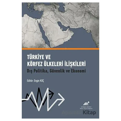 Türkiye ve Körfez Ülkeleri İlişkileri - Engin Koç - Paradigma Akademi Yayınları