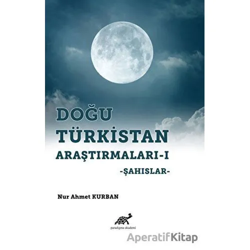 Doğu Türkistan Araştırmaları 1 - Nur Ahmet Kurban - Paradigma Akademi Yayınları