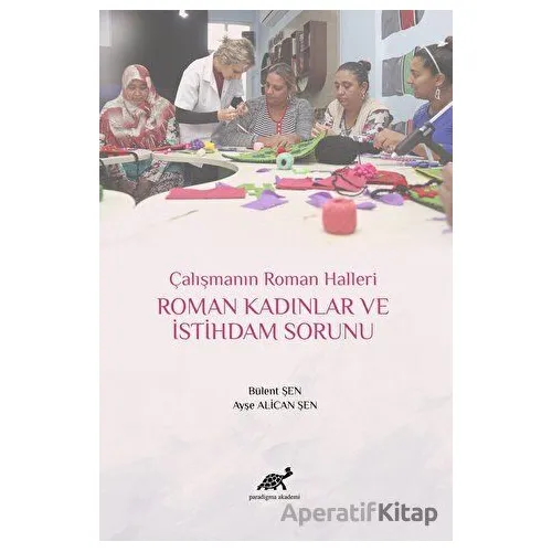 Roman Kadınlar ve İstihdam Sorunu - Ayşe Alican Şen - Paradigma Akademi Yayınları