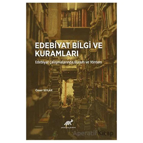 Edebiyat Bilgi ve Kuramları - Ömer Solak - Paradigma Akademi Yayınları
