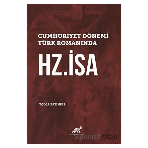 Cumhuriyet Dönemi Türk Romanında Hz. İsa - Tolga Bayındır - Paradigma Akademi Yayınları