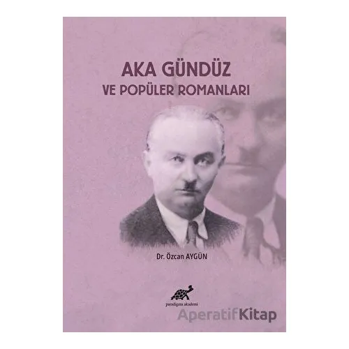 Aka Gündüz ve Popüler Romanları - Özcan Aygün - Paradigma Akademi Yayınları