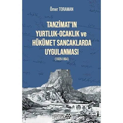 Tanzimat’ın Yurtluk-Ocaklık ve Hükümet Sancaklarda Uygulanması - Ömer Toraman - Yeditepe Akademi