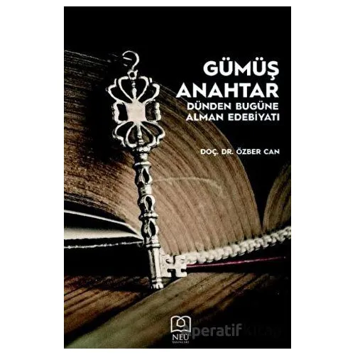 Gümüş Anahtar - Dünden Bugüne Alman Edebiyatı - Özber Can - Necmettin Erbakan Üniversitesi Yayınları