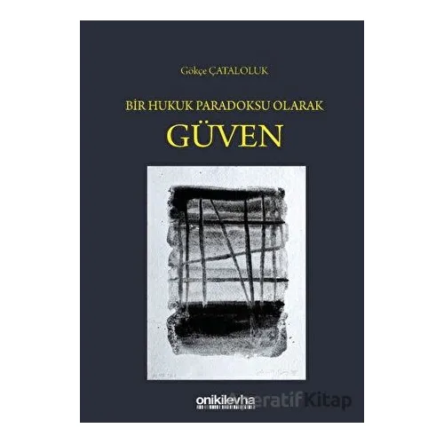 Bir Hukuk Paradoksu Olarak Güven - Gökçe Çataloluk - On İki Levha Yayınları