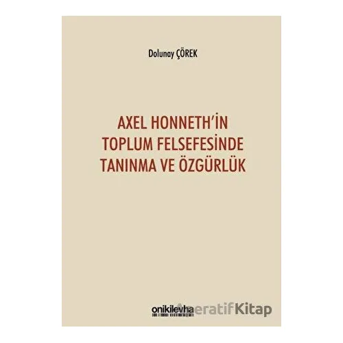 Axel Honnethin Toplum Felsefesinde Tanınma ve Özgürlük - Dolunay Çörek - On İki Levha Yayınları