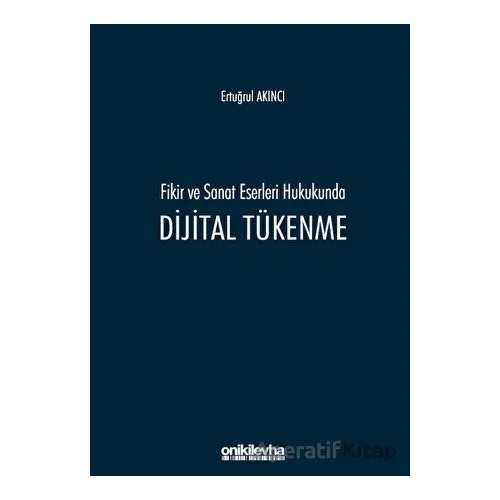 Fikir ve Sanat Eserleri Hukukunda Dijital Tükenme - Ertuğrul Akıncı - On İki Levha Yayınları