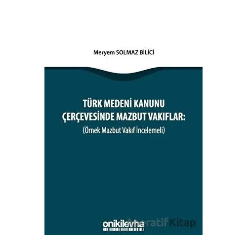 Türk Medeni Kanunu Çerçevesinde Mazbut Vakıflar (Örnek Mazbut Vakıf İncelemeli)