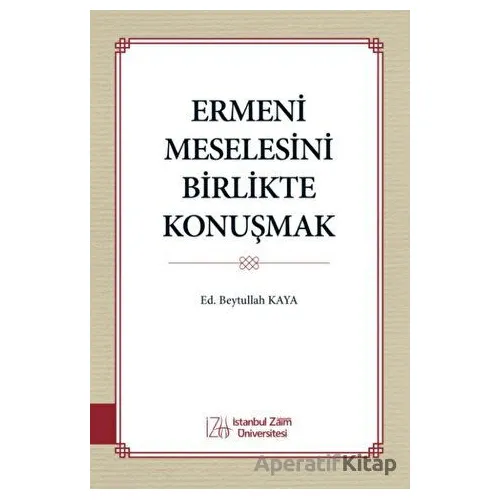 Ermeni Meselesini Birlikte Konuşmak - Kolektif - İstanbul Sabahattin Zaim Üniversitesi Yayınları