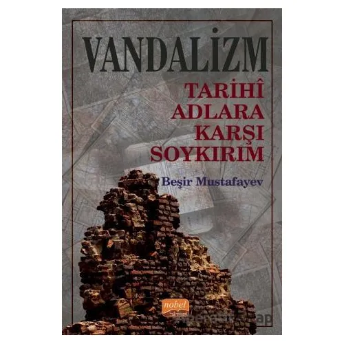 Vandalizm - Tarihi Adlara Karşı Soykırım - Beşir Mustafayev - Nobel Bilimsel Eserler