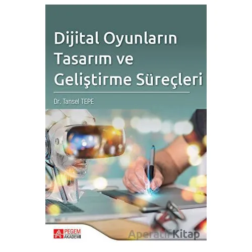 Dijital Oyunların Tasarım ve Geliştirme Süreçleri - Tansel Tepe - Pegem Akademi Yayıncılık