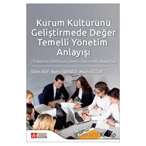 Kurum Kültürünü Geliştirmede Değer Temelli Yönetim Anlayışı - Özlem Atay - Pegem Akademi Yayıncılık