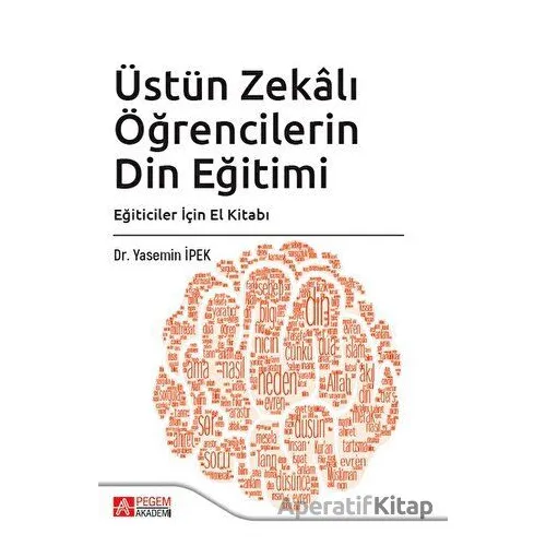 Üstün Zekalı Öğrencilerin Din Eğitimi - Yasemin İpek - Pegem Akademi Yayıncılık