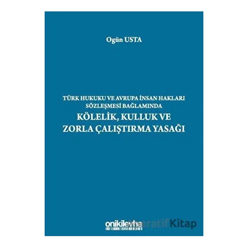 Türk Hukuku ve Avrupa İnsan Hakları Sözleşmesi Bağlamında Kölelik, Kulluk ve Zorla Çalıştırma Yasağı