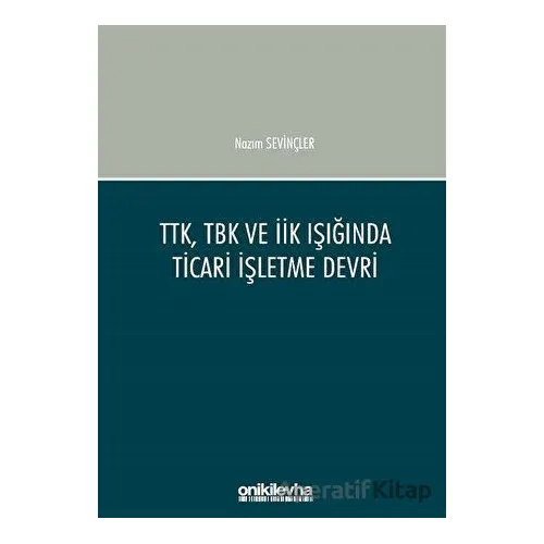 TTK, TBK ve İİK Işığında Ticari İşletme Devri - Nazım Sevinçler - On İki Levha Yayınları