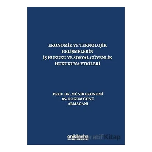 Ekonomik ve Teknolojik Gelişmelerin İş Hukuku ve Sosyal Güvenlik Hukukuna Etkileri Prof. Dr. Münir