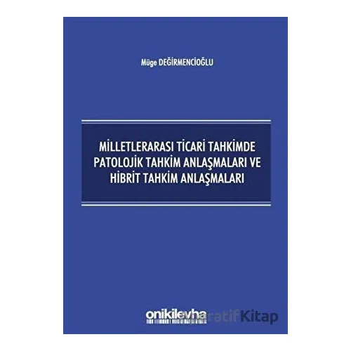 Milletlerarası Ticari Tahkimde Patolojik Tahkim Anlaşmaları ve Hibrit Tahkim Anlaşmaları