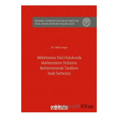 Milletlerarası Usul Hukukunda Mahkemelerin Yetkisinin Belirlenmesinde Tarafların İrade Serbestisi