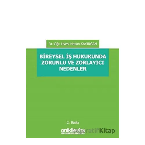 Bireysel İş Hukukunda Zorunlu ve Zorlayıcı Nedenler - Hasan Kayırgan - On İki Levha Yayınları