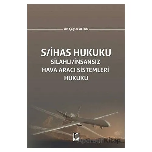 S/İHAS Hukuku - Silahlı / İnsansız Hava Aracı Sistemleri Hukuku - Çağlar Altun - Adalet Yayınevi