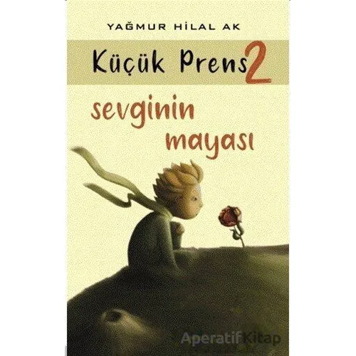 Sevginin Mayası - Küçük Prens 2 - Yağmur Hilal Ak - Kitap At Yayınları