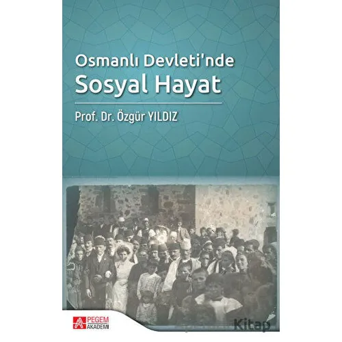 Osmanlı Devletinde Sosyal Hayat - Özgür Yıldız - Pegem Akademi Yayıncılık