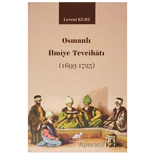 Osmanlı İlmiye Tevcihatı (1693-1725) - Levent Kuru - Paradigma Akademi Yayınları
