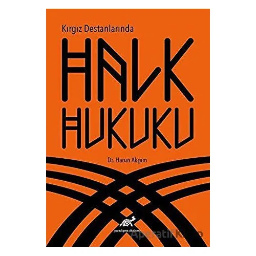 Kırgız Destanlarında Halk Hukuku - Harun Akçam - Paradigma Akademi Yayınları