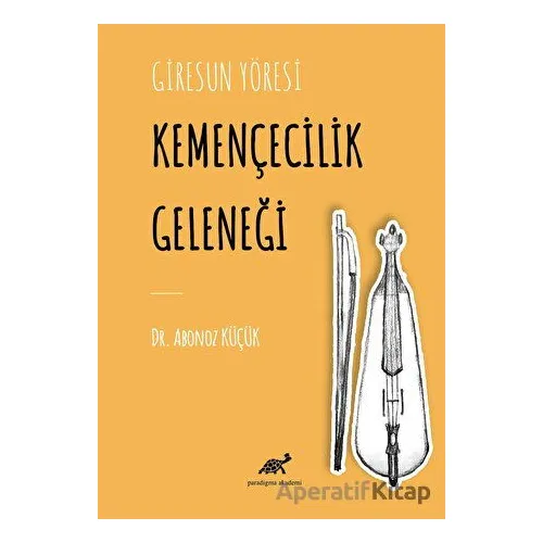Giresun Yöresi Kemençecilik Geleneği - Abonoz Küçük - Paradigma Akademi Yayınları