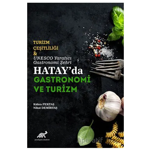 Turizm Çeşitliliği ve UNESCO Yaratıcı Gastronomi Şehri Hatayda Gastronomi ve Turizm