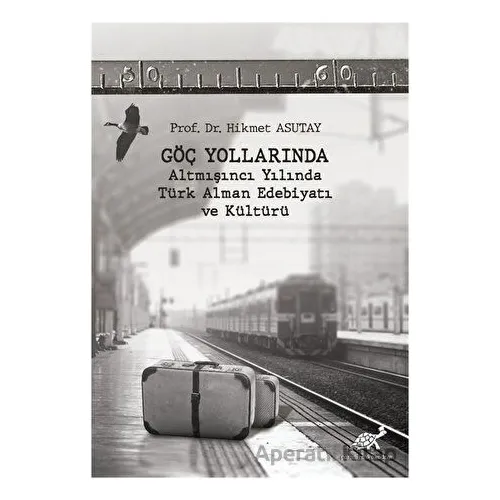 Göç Yollarında - Altmışıncı Yılında Türk Alman Edebiyatı ve Kültürü