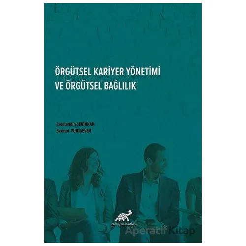 Örgütsel Kariyer Yönetimi Ve Örgütsel Bağlılık - Serhad Yurtseven - Paradigma Akademi Yayınları