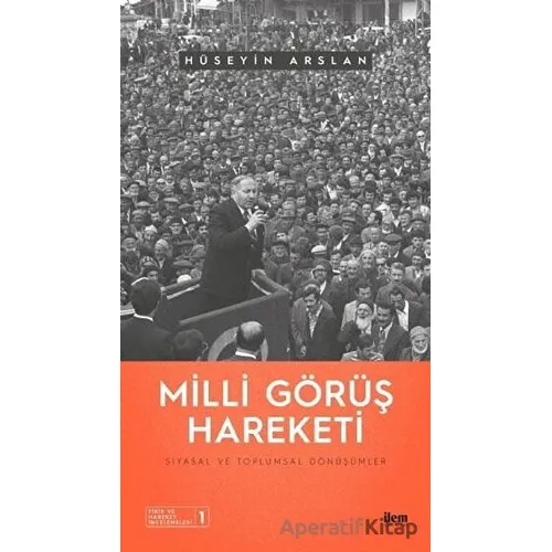 Milli Görüş Hareketi - Siyasal ve Toplumsal Dönüşümler - Hüseyin Arslan - İlem Yayınları