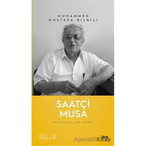 Saatçi Musa - Entelektüel Bir Portre - Muhammed Mustafa Bilgili - İlem Yayınları