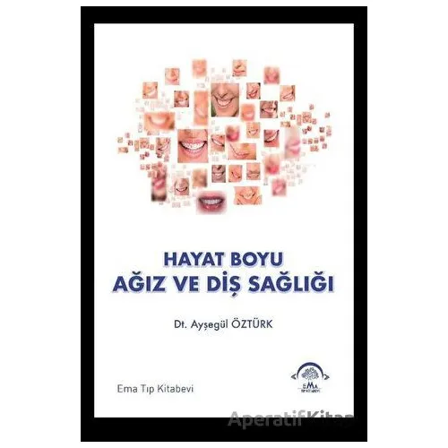 Hayat Boyu Ağız ve Diş Sağlığı - Ayşegül Öztürk - EMA Tıp Kitabevi