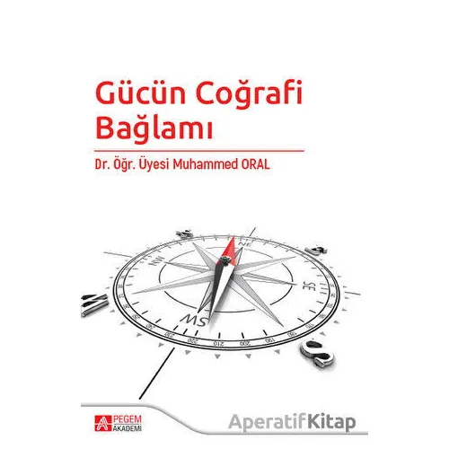 Gücün Coğrafi Bağlamı - Muhammed Oral - Pegem Akademi Yayıncılık