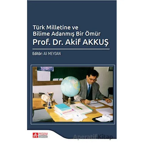 Türk Milletine ve Bilime Adanmış Bir Ömür Prof. Dr. Akif Akkuş