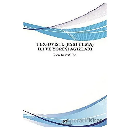 Tırgovişte (Eski Cuma) İli ve Yöresi Ağızları - Gonca Gülvodina - Paradigma Akademi Yayınları